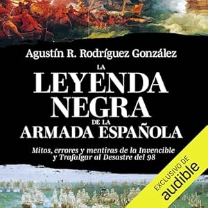 La-Leyenda-Negra-De-La-Armada-Espanola-Mitos-Errores-Y-Mentiras-Desde-La-Invencible-Trafalgar-Al-Desastre-Del-98-Audiolibro-gratis